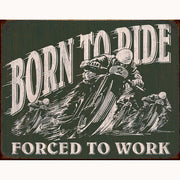 Born to Ride Forced to Work Metal Sign Reproduction 41cm x 32cm - MSI1885